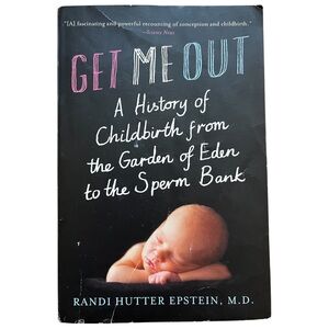 Get Me Out a History of Childbirth Randi Hutter Epstein pregnancy history book